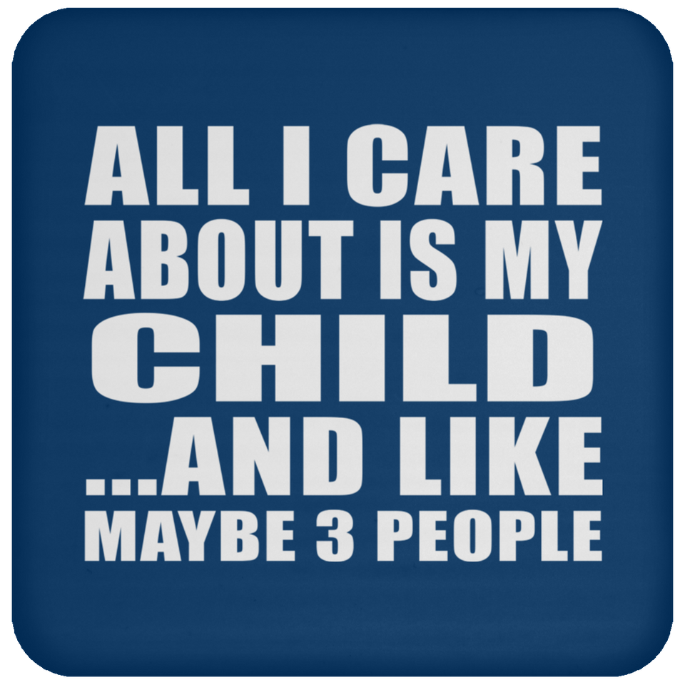 All I Care About Is My Child - Drink Coaster