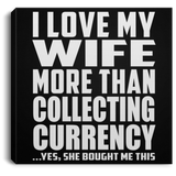 I Love My Wife More Than Collecting Currency - Canvas Square