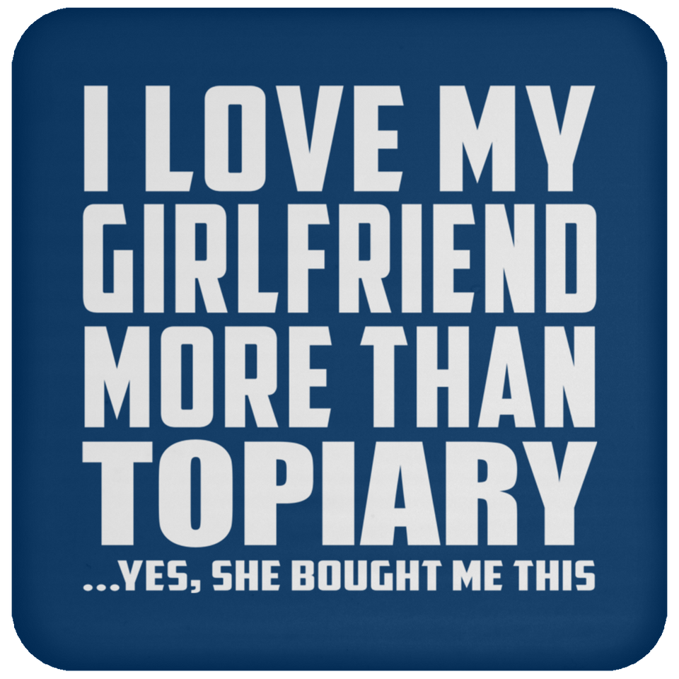 I Love My Girlfriend More Than Topiary - Drink Coaster