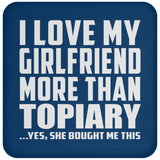 I Love My Girlfriend More Than Topiary - Drink Coaster