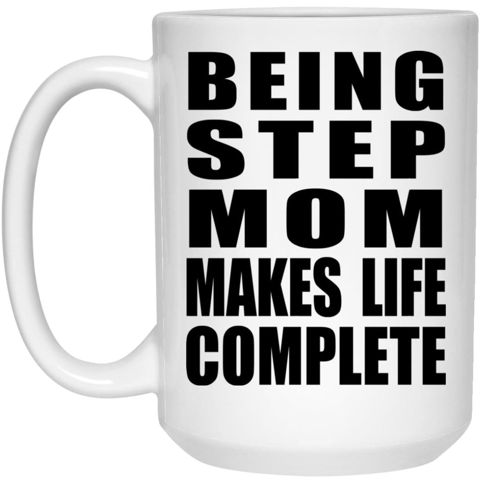 Being Step Mom Makes Life Complete - 15oz Coffee Mug