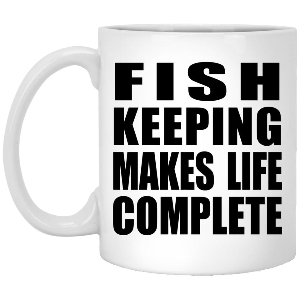 Fish Keeping Makes Life Complete - 11oz Coffee Mug