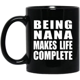 Being Nana Makes Life Complete - 11oz Coffee Mug Black