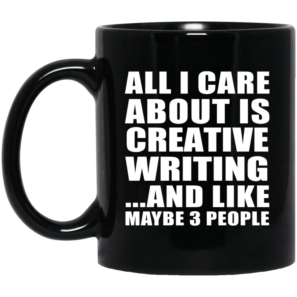 All I Care About Is Creative Writing - 11 Oz Coffee Mug Black