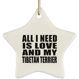 All I Need Is Love And My Tibetan Terrier - Star Ornament