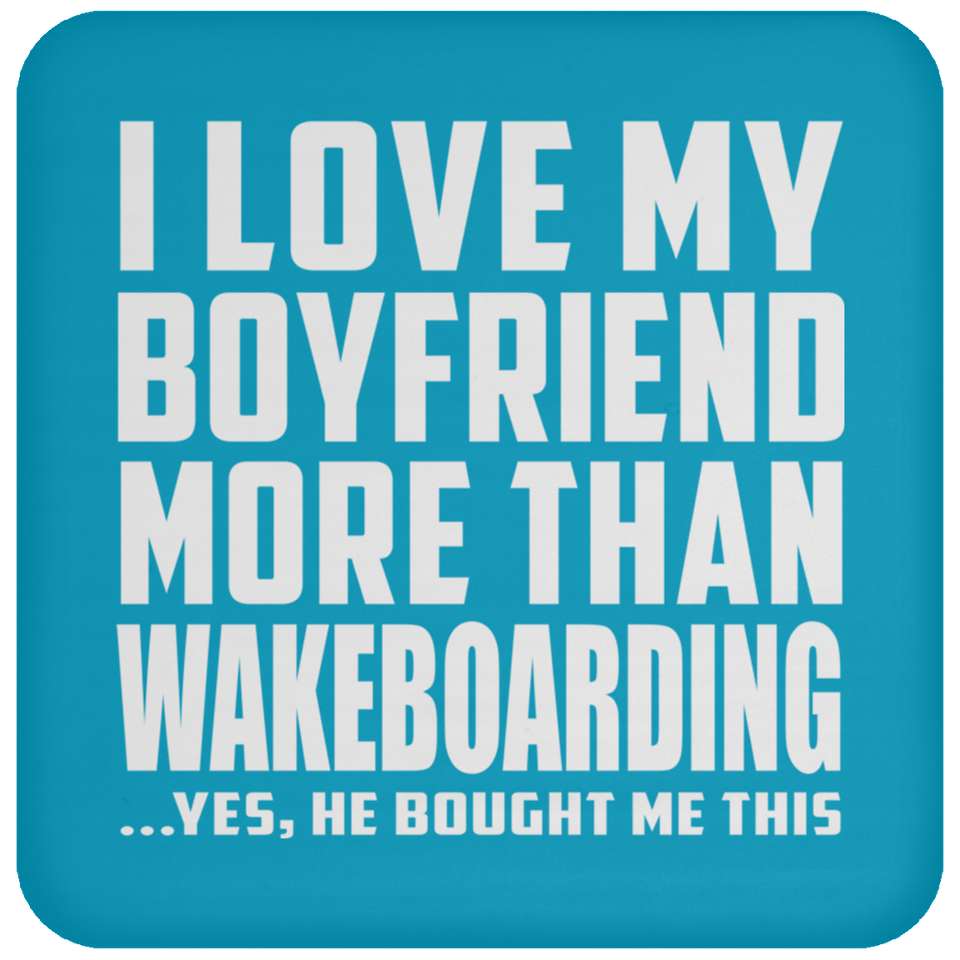 I Love My Boyfriend More Than Wakeboarding - Drink Coaster