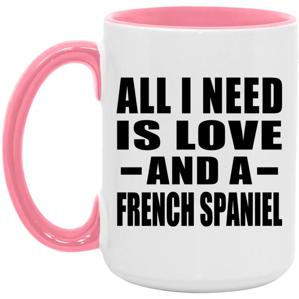 All I Need Is Love And A French Spaniel - 15oz Accent Mug Pink