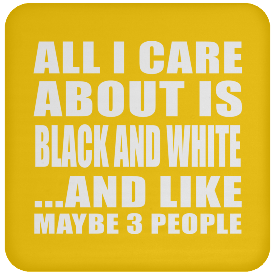 All I Care About Is Black And White - Drink Coaster
