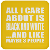 All I Care About Is Black And White - Drink Coaster