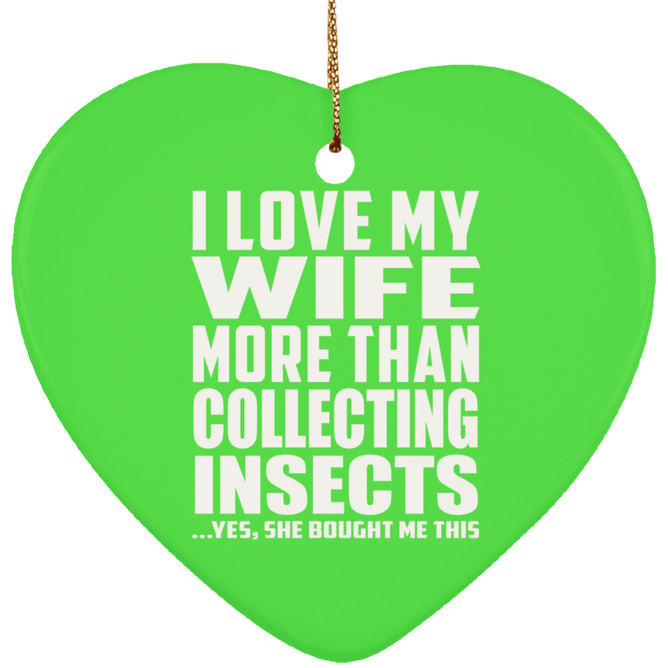 I Love My Wife More Than Collecting Insects - Heart Ornament