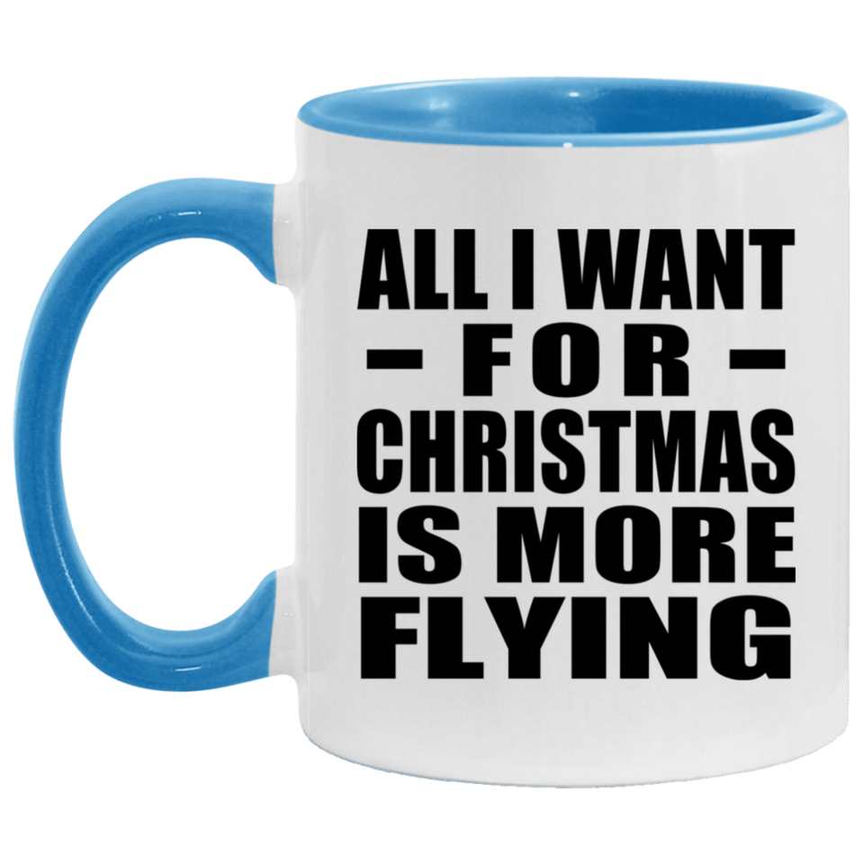 All I Want For Christmas Is More Flying - 11oz Accent Mug Blue