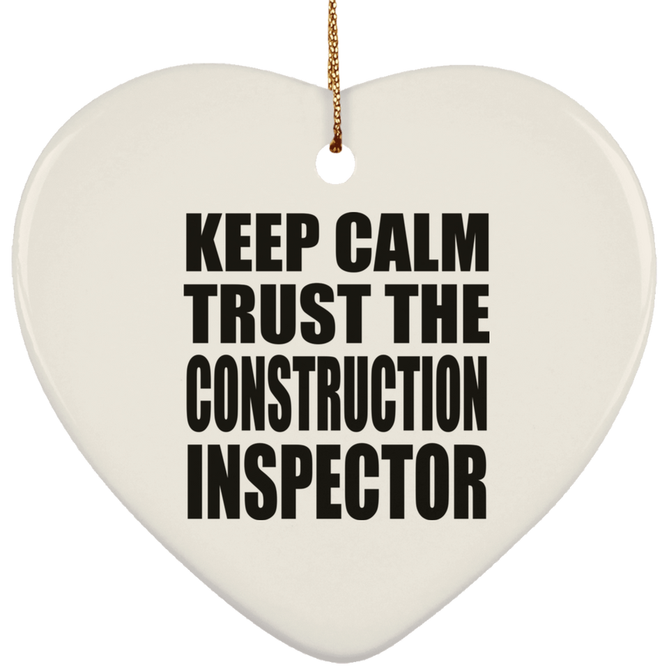 Keep Calm and Trust The Construction Inspector - Heart Ornament