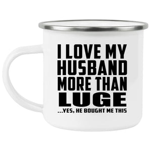 I Love My Husband More Than Luge - 12oz Camping Mug