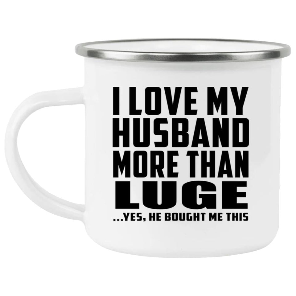 I Love My Husband More Than Luge - 12oz Camping Mug