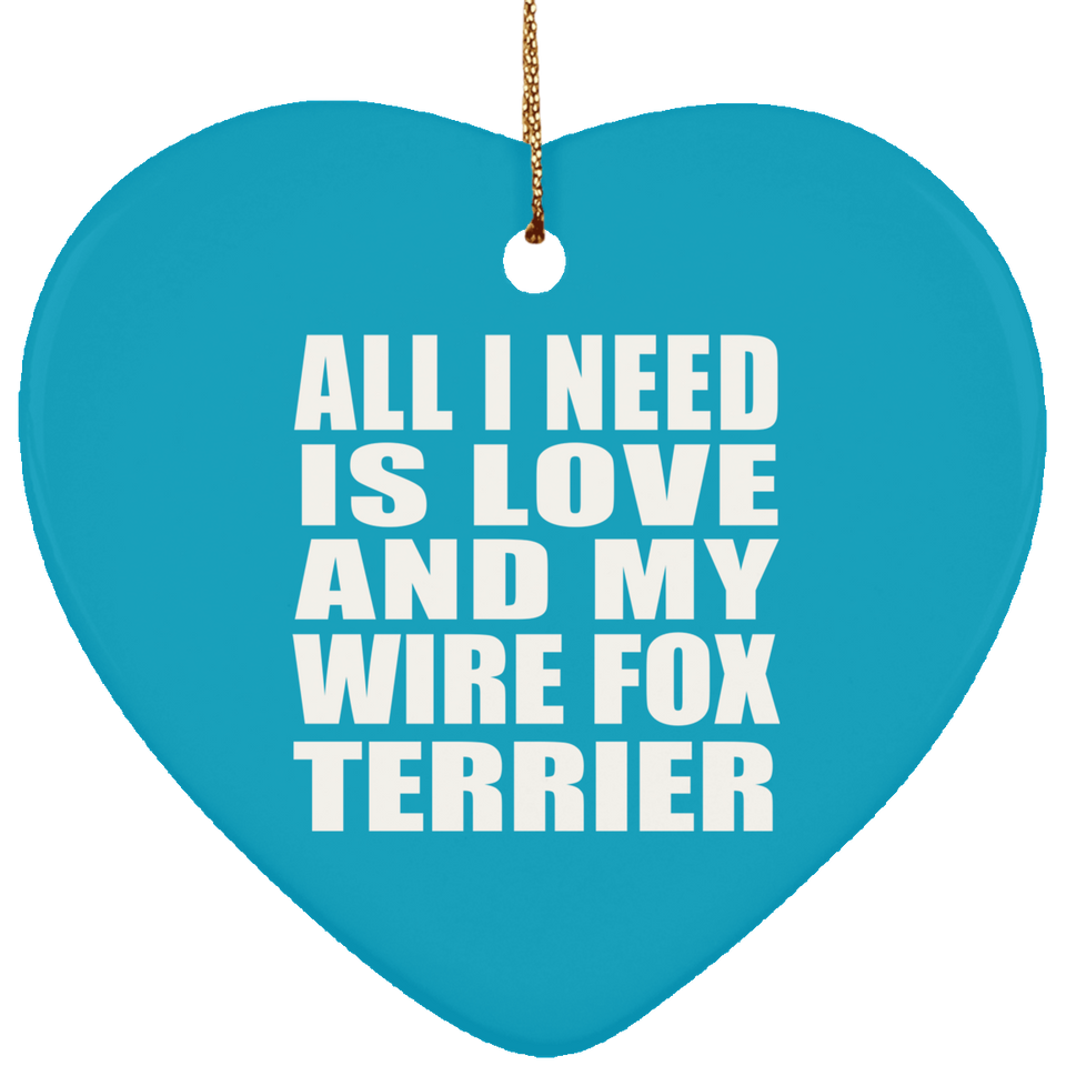 All I Need Is Love And My Wire Fox Terrier - Heart Ornament