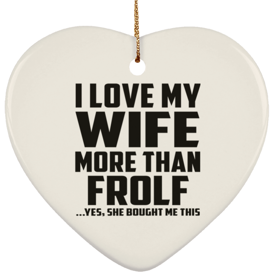 I Love My Wife More Than Frolf - Heart Ornament