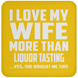 I Love My Wife More Than Liquor Tasting - Coaster