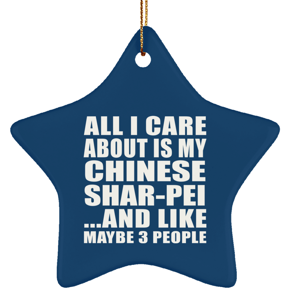 All I Care About Is My Chinese Shar-Pei - Star Ornament