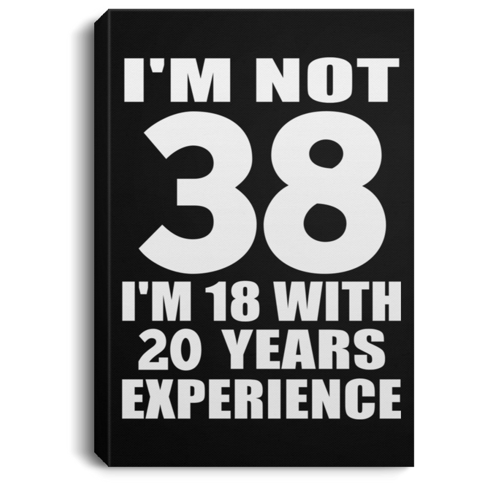 38th Birthday I'm Not 38 I'm 18 With 20 Years Experience - Canvas Portrait
