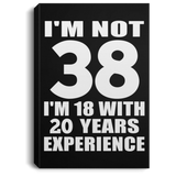 38th Birthday I'm Not 38 I'm 18 With 20 Years Experience - Canvas Portrait