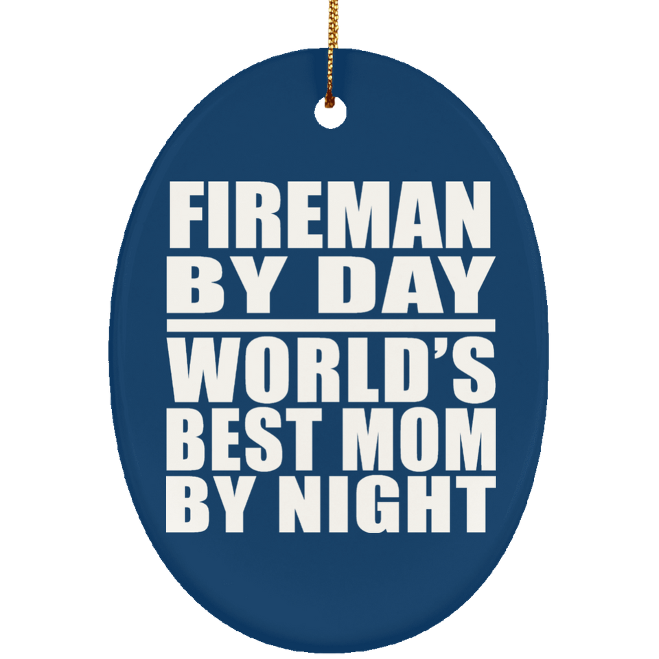 Fireman By Day World's Best Mom By Night - Oval Ornament