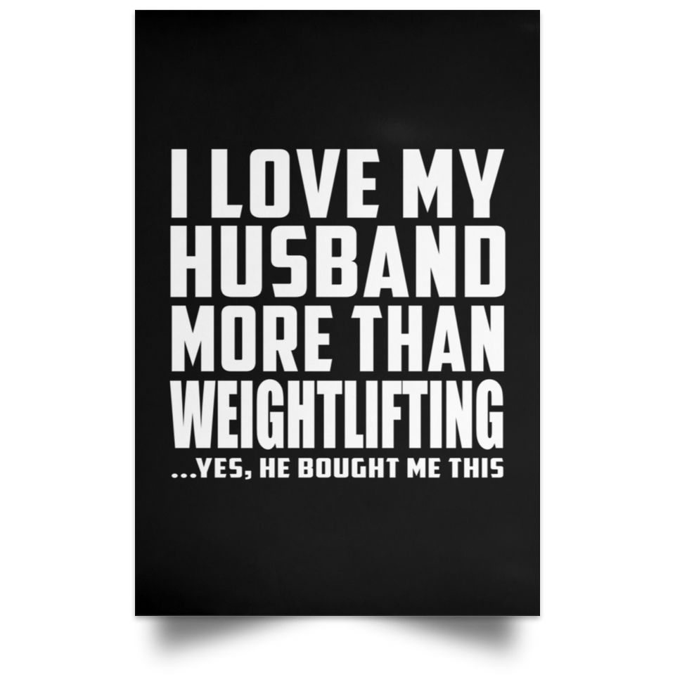 I Love My Husband More Than Weightlifting - Poster Portrait