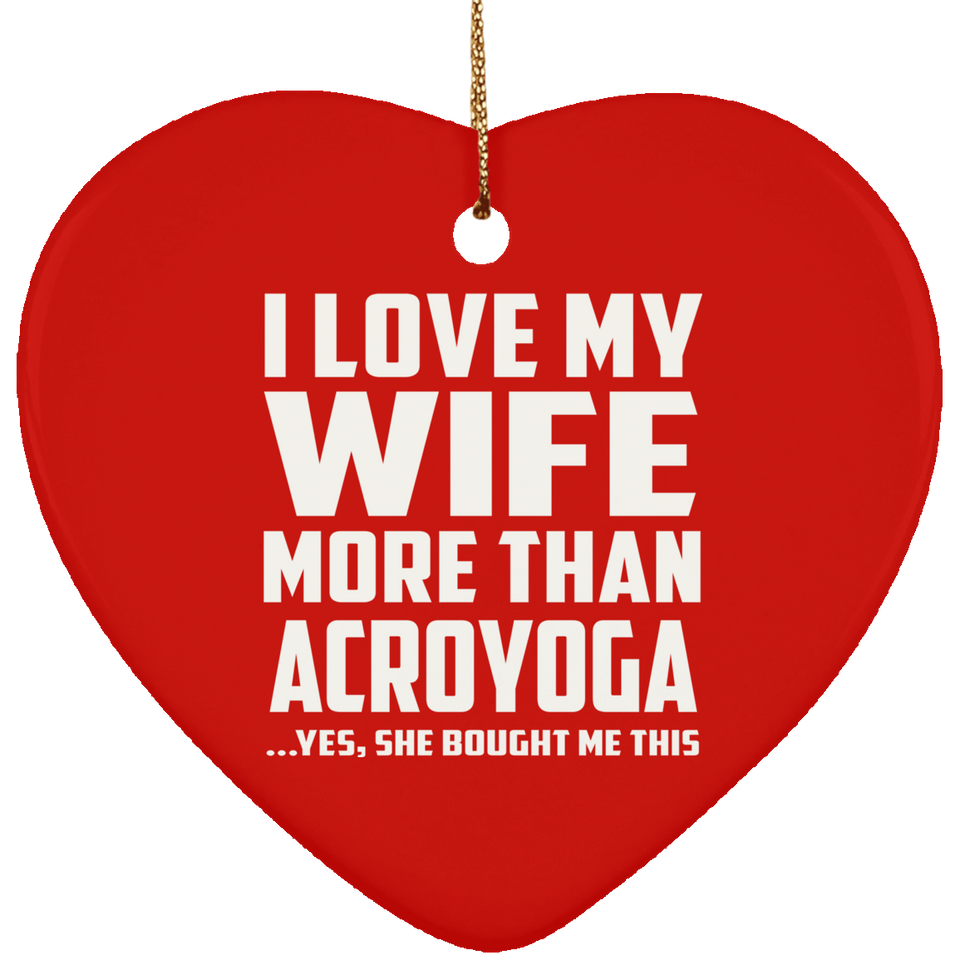 I Love My Wife More Than Acroyoga - Heart Ornament