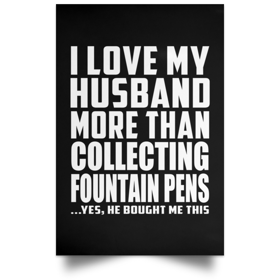 I Love My Husband More Than Collecting Fountain Pens - Poster Portrait