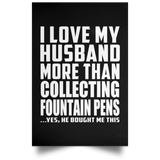 I Love My Husband More Than Collecting Fountain Pens - Poster Portrait