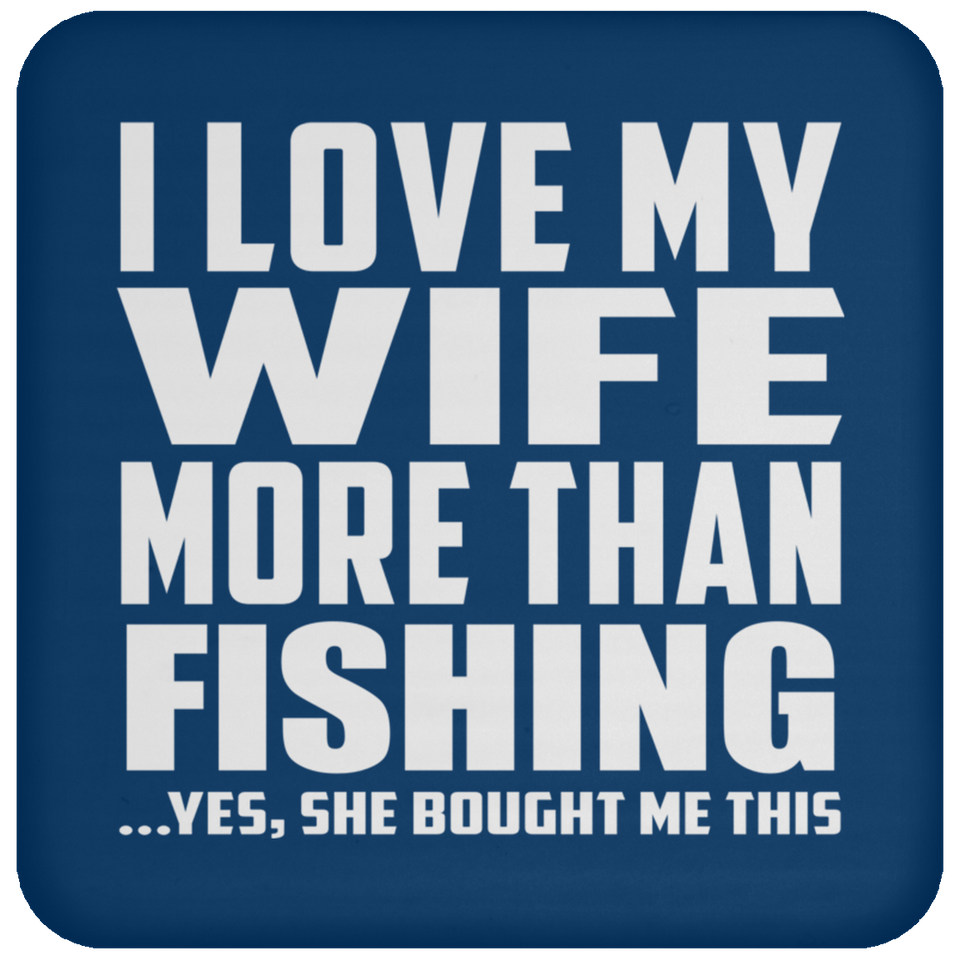 I Love My Wife More Than Fishing - Drink Coaster
