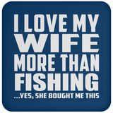 I Love My Wife More Than Fishing - Drink Coaster