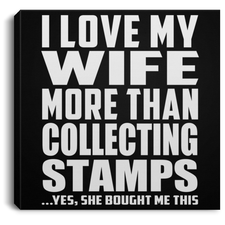 I Love My Wife More Than Collecting Stamps - Canvas Square