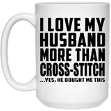 I Love My Husband More Than Cross-Stitch - 15 Oz Coffee Mug