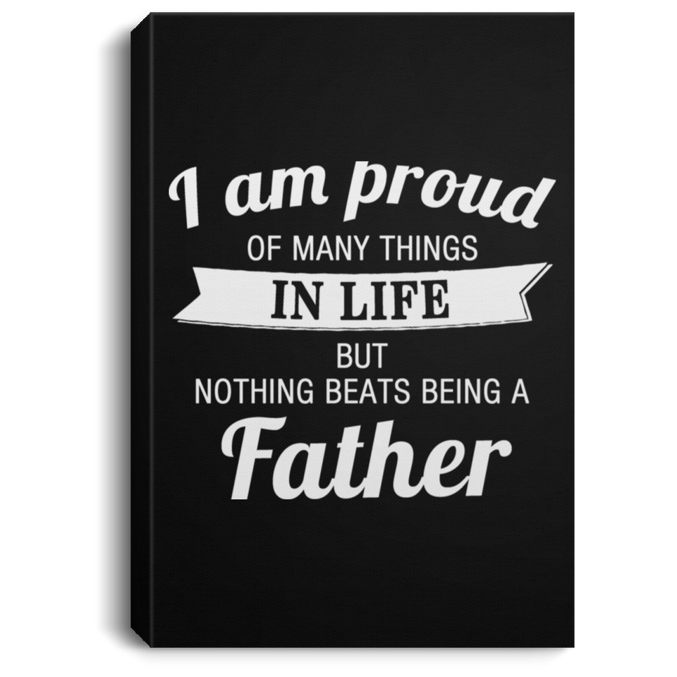 Proud of Many Things In Life, Nothing Beats Being a Father - Canvas Portrait