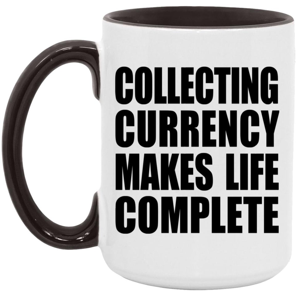 Collecting Currency Makes Life Complete - 15oz Accent Mug Black