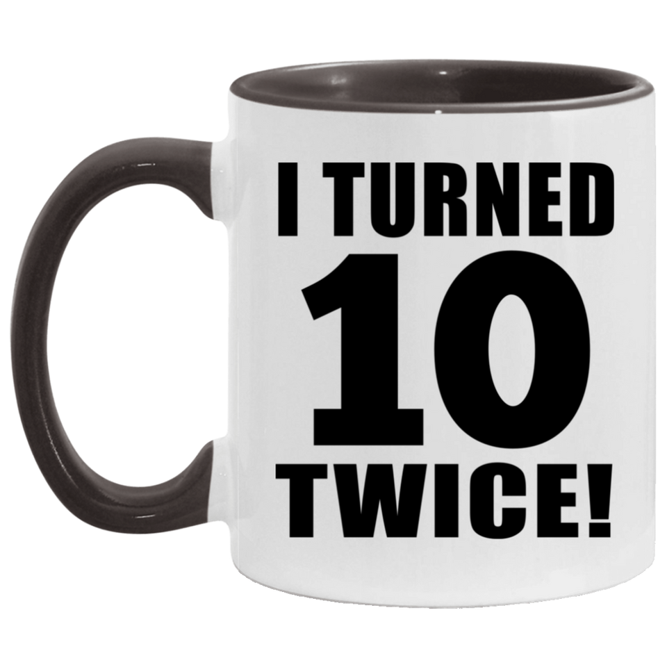 20th Birthday I Turned 10 Twice - 11oz Accent Mug Black