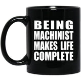 Being Machinist Makes Life Complete - 11oz Coffee Mug Black