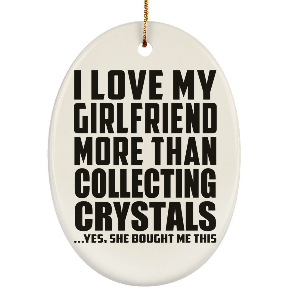 I Love My Girlfriend More Than Collecting Crystals - Oval Ornament