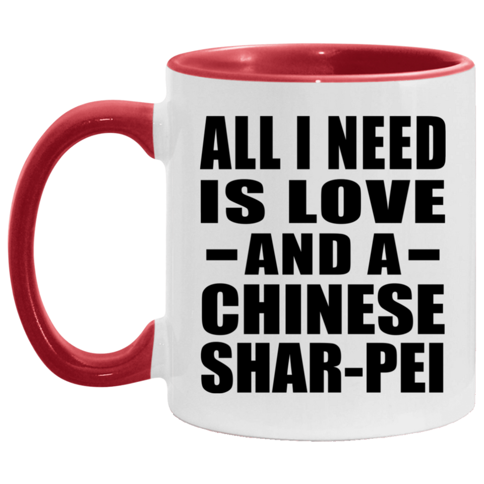 All I Need Is Love And A Chinese Shar-Pei - 11oz Accent Mug Red