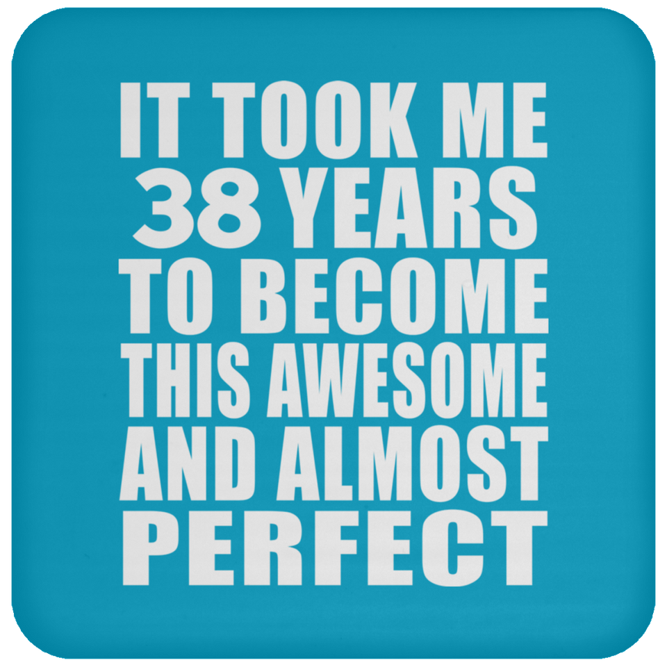 38th Birthday Took 38 Years To Become Awesome & Perfect - Drink Coaster