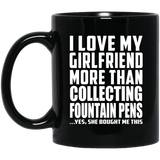 I Love My Girlfriend More Than Collecting Fountain Pens - 11 Oz Coffee Mug Black