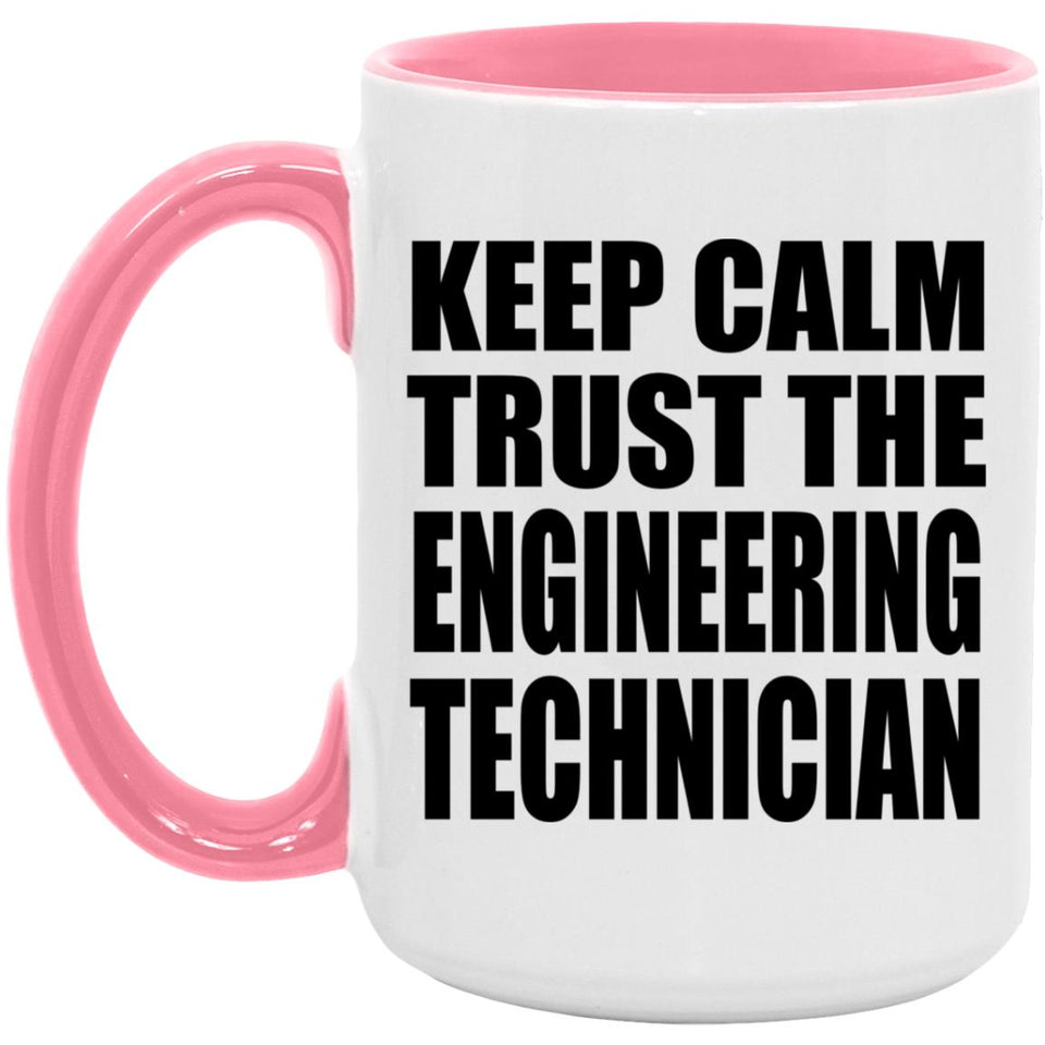 Keep Calm and Trust The Engineering Technician - 15oz Accent Mug Pink