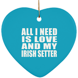 All I Need Is Love And My Irish Setter - Heart Ornament