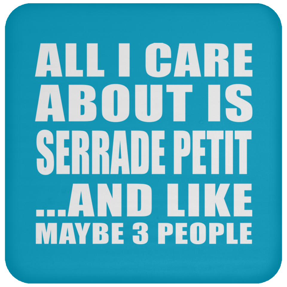 All I Care About Is Serrade Petit - Drink Coaster