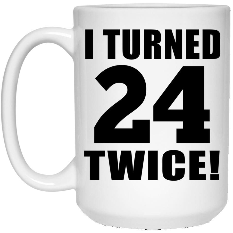 48th Birthday I Turned 24 Twice - 15oz Coffee Mug