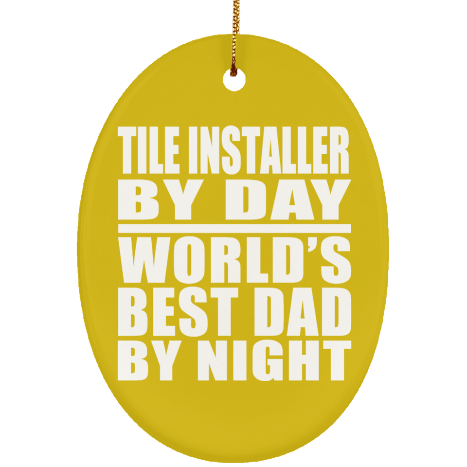 Tile Installer By Day World's Best Dad By Night - Oval Ornament