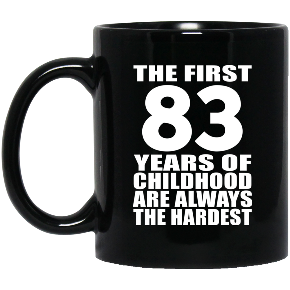 83rd Birthday First 83 Years of Childhood Are The Hardest - 11oz Coffee Mug Black