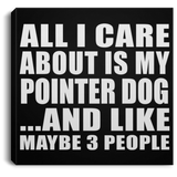 All I Care About Is My Pointer Dog - Canvas Square