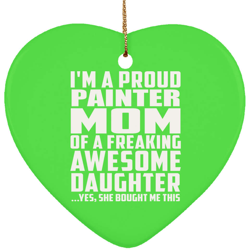 Proud Painter Mom Of Awesome Daughter - Heart Ornament