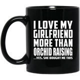 I Love My Girlfriend More Than Orchid Raising - 11 Oz Coffee Mug Black